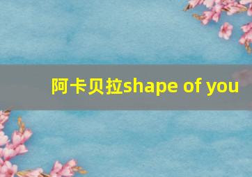 阿卡贝拉shape of you